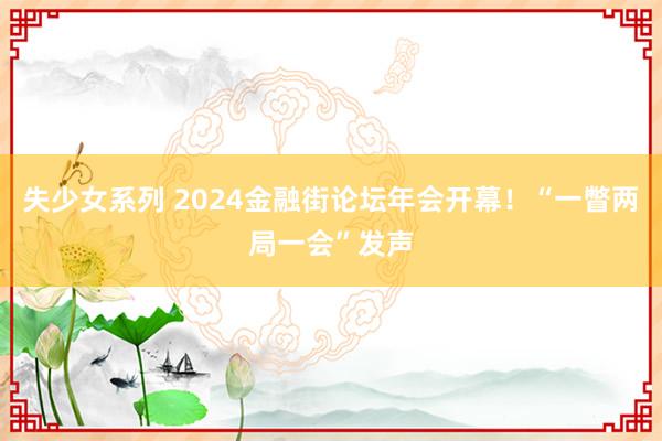 失少女系列 2024金融街论坛年会开幕！“一瞥两局一会”发声