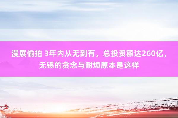 漫展偷拍 3年内从无到有，总投资额达260亿，无锡的贪念与耐烦原本是这样