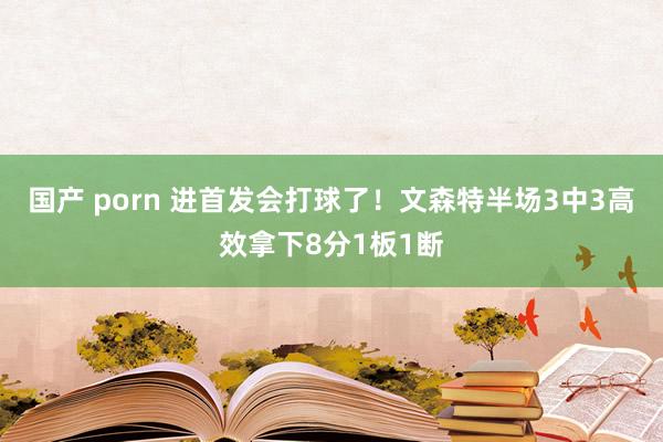 国产 porn 进首发会打球了！文森特半场3中3高效拿下8分1板1断