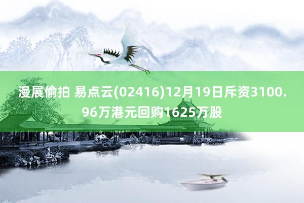 漫展偷拍 易点云(02416)12月19日斥资3100.96万港元回购1625万股