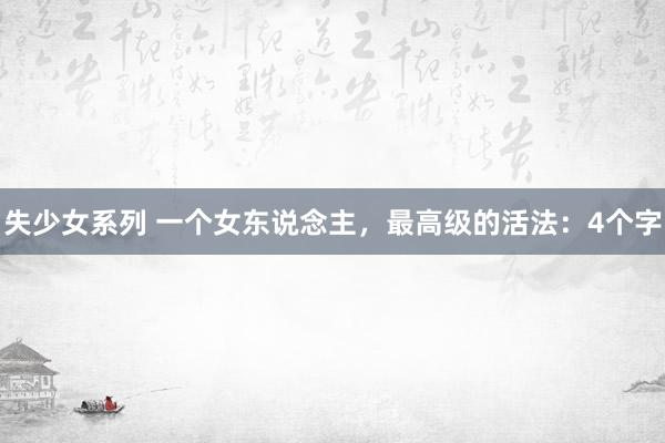 失少女系列 一个女东说念主，最高级的活法：4个字